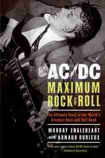 Ac/dc: Maximum Rock & Roll: The Ultimate Story Of The World's Greatest Rock-and-roll Band by Murray Engleheart