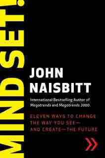 Mind Set!: Eleven Ways to Change the Way You See--and Create--the Future by John Naisbitt