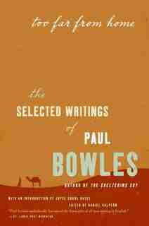 Too Far From Home: The Selected Writings of Paul Bowles by Paul Bowles