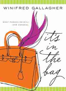 It's In The Bag: What Purses Reveal---and Conceal by Winifred Gallagher