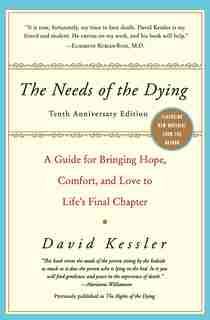 The Needs Of The Dying: A Guide For Bringing Hope, Comfort, And Love To Life's Final Chapter by David Kessler