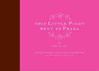 This Little Piggy Went To Prada: Nursery Rhymes for the Blahnik Brigade by Amy Allen