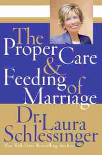The Proper Care And Feeding Of Marriage by Dr. Laura Schlessinger