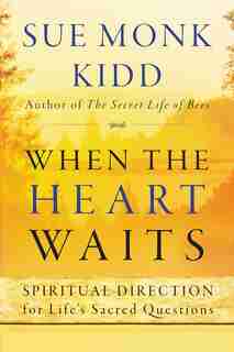 When the Heart Waits: Spiritual Direction for Life's Sacred Questions by Sue Monk Kidd