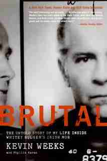 Brutal: The Untold Story of My Life Inside Whitey Bulger's Irish Mob by Kevin Weeks
