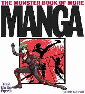 The Monster Book Of More Manga: Draw Like the Experts by Studio Ikari Studio
