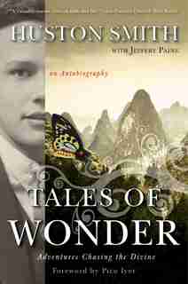 Tales Of Wonder: Adventures Chasing the Divine, an Autobiography by Huston Smith