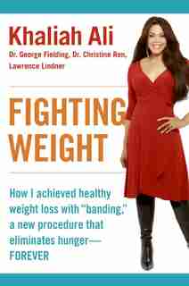 Fighting Weight: How I Achieved Healthy Weight Loss with Banding, a New Procedure That Eliminates Hunger--Forever by Khaliah Ali
