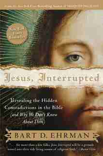 Jesus, Interrupted: Revealing the Hidden Contradictions in the Bible (And Why We Don't Know About Them) by Bart D. Ehrman