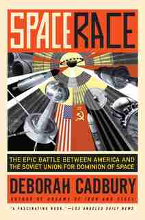 Space Race: The Epic Battle Between America and the Soviet Union for Dominion of Space by Deborah Cadbury