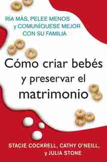Como Criar Bebes Y Preservar El Matrimonio: Ria mas, pelee menos y comuniquese mejor con su familia by Stacie Cockrell