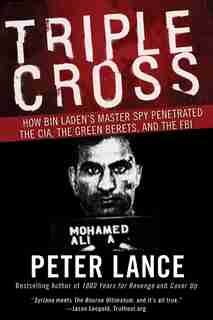 Triple Cross: How Bin Laden's Master Spy Penetrated The Cia, The Green Berets, And The Fbi by Peter Lance