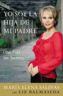 Yo Soy La Hija De Mi Padre: Una Vida Sin Secretos by Maria Elena Salinas