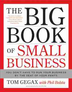 The Big Book Of Small Business: You Don't Have to Run Your Business by the Seat of Your Pants by Tom Gegax