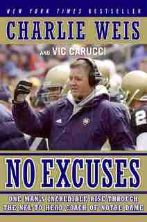 No Excuses: One Man's Incredible Rise Through the NFL to Head Coach of Notre Dame by Charlie Weis
