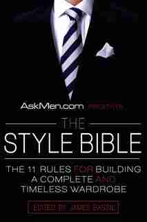 Askmen.com Presents The Style Bible: The 11 Rules for Building a Complete and Timeless Wardrobe by James Bassil