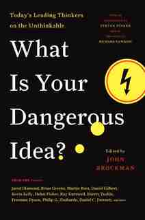 What Is Your Dangerous Idea?: Today's Leading Thinkers On The Unthinkable by John Brockman