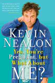Yes, You're Pregnant, But What About Me? by Kevin Nealon