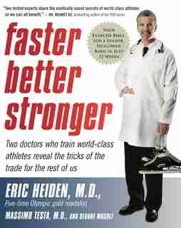 Faster, Better, Stronger: Your Exercise Bible, for a Leaner, Healthier Body in Just 12 Weeks by Eric Heiden