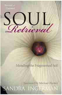 Soul Retrieval: Mending the Fragmented Self by Sandra Ingerman
