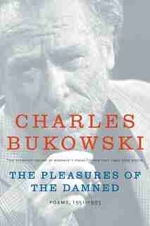 The Pleasures Of The Damned: Poems, 1951-1993 by CHARLES BUKOWSKI