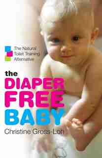 The Diaper-Free Baby: The Natural Toilet Training Alternative by Christine Gross-loh