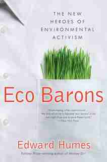 Eco Barons: The New Heroes of Environmental Activism by Edward Humes