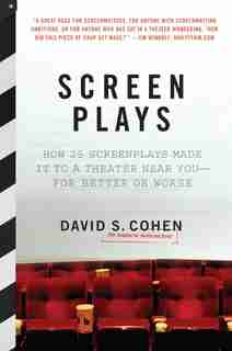 Screen Plays: How 25 Screenplays Made It to a Theater Near You--for Better or Worse by David S. Cohen