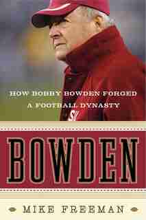 Bowden: How Bobby Bowden Forged a Football Dynasty by Mike Freeman