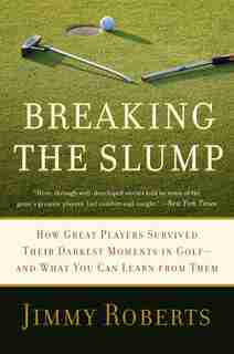 Breaking the Slump: How Great Players Survived Their Darkest Moments in Golf--and What You Can Learn from Them by Jimmy Roberts