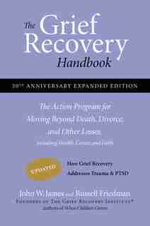 The Grief Recovery Handbook, 20th Anniversary Expanded Edition: The Action Program for Moving Beyond Death, Divorce, and Other Losses including Health, Career, and by John W. James