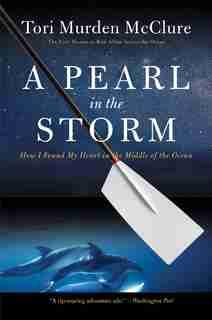 A Pearl In The Storm: How I Found My Heart in the Middle of the Ocean by Tori Murden Mcclure