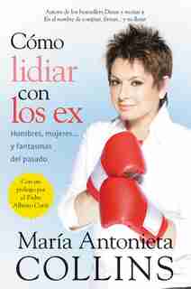 Como Lidiar Con Los Ex: Hombres, Mujeres...y Fantasmas Del Pasado by Maria Antonieta Collins