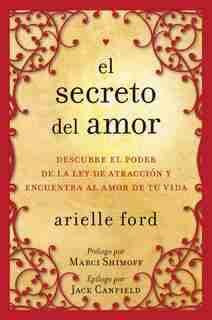 El Secreto Del Amor: Descubre El Poder De La Ley De Atracción Y Encuentra Al Amor De Tu Vida by Arielle Ford
