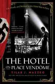 The Hotel On Place Vendome: Life, Death, and Betrayal at the Hotel Ritz in Paris by Tilar J Mazzeo