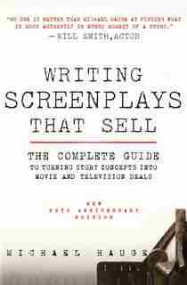 Writing Screenplays That Sell, New Twentieth Anniversary Edition: The Complete Guide To Turning Story Concepts Into Movie And Television Deals by Michael Hauge