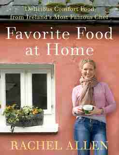 Favorite Food At Home: Delicious Comfort Food From Ireland's Most Famous Chef by Rachel Allen