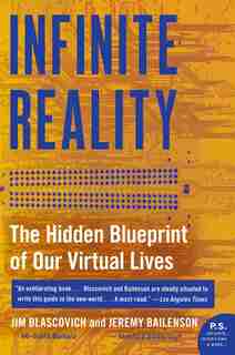 Infinite Reality: The Hidden Blueprint Of Our Virtual Lives by Jim Blascovich