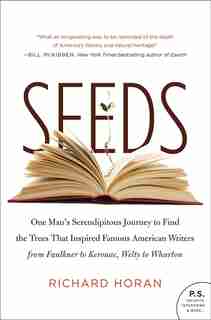 Seeds: One Man's Serendipitous Journey to Find the Trees That Inspired Famous American Writers from Faulkn by Richard Horan