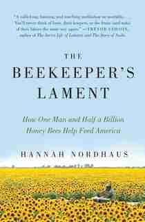 The Beekeeper's Lament: How One Man and Half a Billion Honey Bees Help Feed America by Hannah Nordhaus