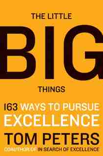 The Little Big Things: 163 Ways to Pursue EXCELLENCE by Thomas J. Peters