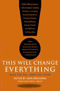 This Will Change Everything: Ideas That Will Shape the Future by John Brockman