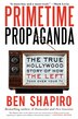 Primetime Propaganda: The True Hollywood Story Of How The Left Took Over Your Tv