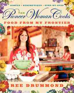 The Pioneer Woman Cooks: Food from My Frontier: Simple, Scrumptious, Satisfying by Ree Drummond
