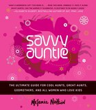 Savvy Auntie: The Ultimate Guide for Cool Aunts, Great-Aunts, Godmothers, and All Women Who Love…