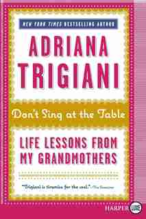 Don't Sing At The Table: Life Lessons from My Grandmothers by Adriana Trigiani