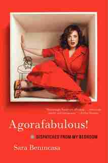 Agorafabulous!: Dispatches From My Bedroom by Sara Benincasa