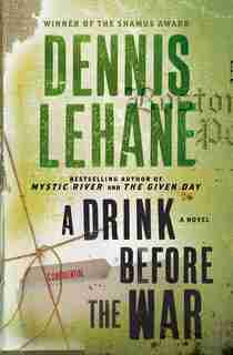 DRINK BEFORE THE WAR: A Novel by Dennis Lehane