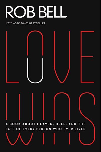 Love Wins: A Book About Heaven, Hell, And The Fate Of Every Person Who Ever Lived by Rob Bell