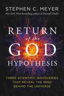 Return Of The God Hypothesis: Three Scientific Discoveries Revealing The Mind Behind The Universe by Stephen C. Meyer